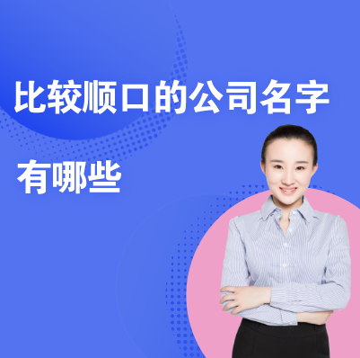 推荐:比较顺口的公司名字大全 推荐:比较顺口的公司名字大全