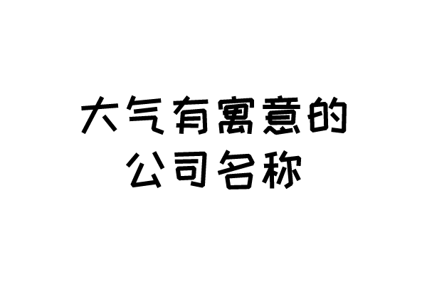 大气有寓意的公司名称 大气有寓意的公司名称