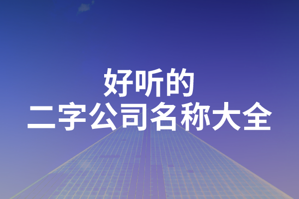 好听的二字公司名称大全
