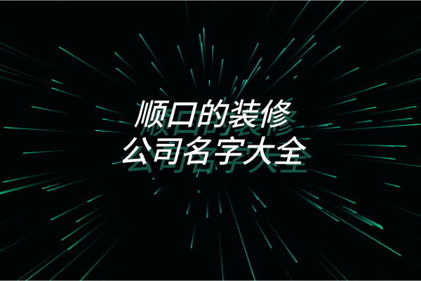 公司起名：顺口的装修公司名字大全