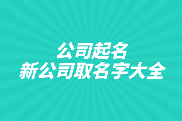 公司起名：新公司取名字大全